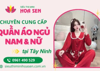 Siêu Thị Mini Hoa Sen - Chuyên quần áo ngủ nam & nữ đẹp, giá rẻ tại Tây Ninh